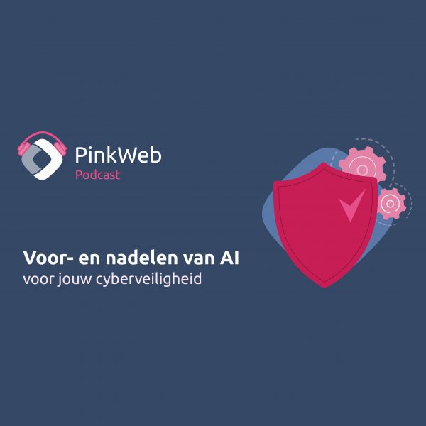 PinkWeb Podcast - Voor en nadelen van AI op jouw cyberveiligheid